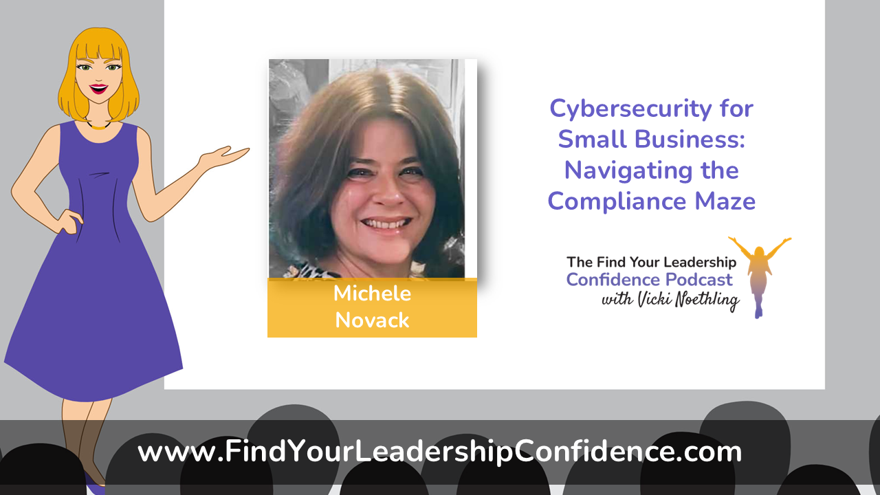 Slide-style image: cartoon woman in a purple dress stands on the left, a photo card of Michele Novack in the center with an orange label, and the title 'Cybersecurity for Small Business: Navigating the Compliance Maze' on the right, plus a podcast logo and the site www.FindYourLeadershipConfidence.com at the bottom.
